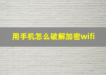 用手机怎么破解加密wifi