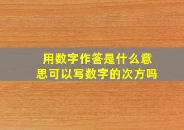 用数字作答是什么意思可以写数字的次方吗