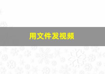 用文件发视频