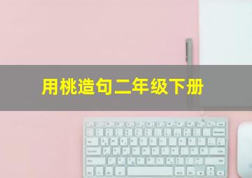 用桃造句二年级下册