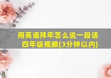 用英语拜年怎么说一段话四年级视频(3分钟以内)