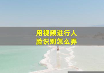 用视频进行人脸识别怎么弄