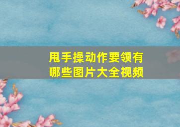 甩手操动作要领有哪些图片大全视频