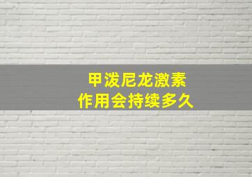 甲泼尼龙激素作用会持续多久