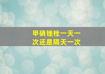 甲硝锉栓一天一次还是隔天一次