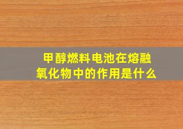 甲醇燃料电池在熔融氧化物中的作用是什么