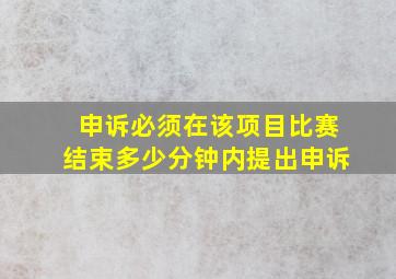 申诉必须在该项目比赛结束多少分钟内提出申诉