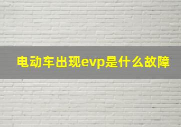 电动车出现evp是什么故障