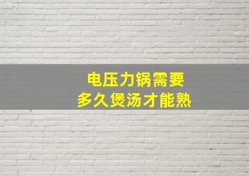 电压力锅需要多久煲汤才能熟