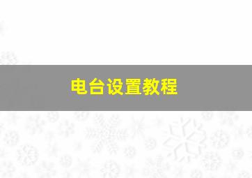 电台设置教程