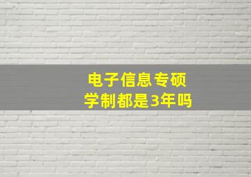 电子信息专硕学制都是3年吗