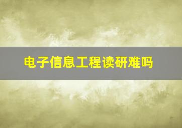 电子信息工程读研难吗