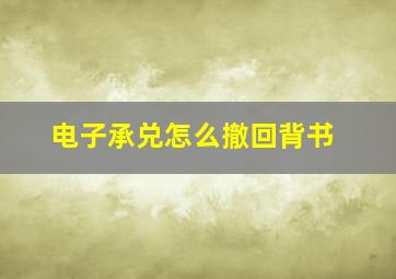 电子承兑怎么撤回背书