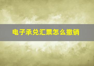 电子承兑汇票怎么撤销