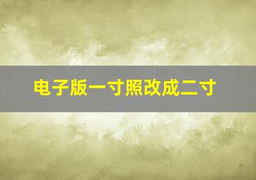 电子版一寸照改成二寸