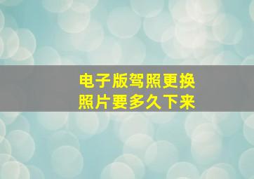 电子版驾照更换照片要多久下来