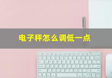 电子秤怎么调低一点