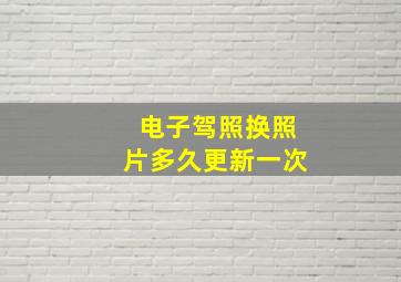 电子驾照换照片多久更新一次