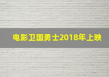 电影卫国勇士2018年上映