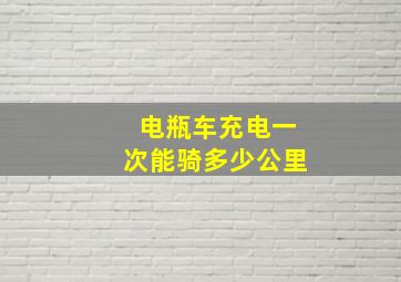 电瓶车充电一次能骑多少公里