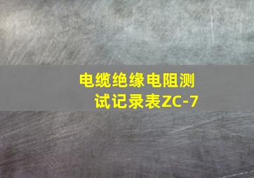 电缆绝缘电阻测试记录表ZC-7