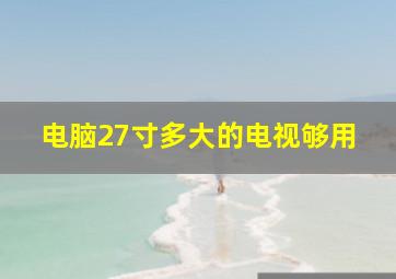 电脑27寸多大的电视够用