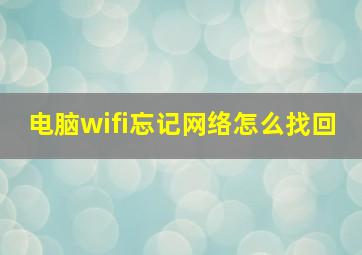 电脑wifi忘记网络怎么找回