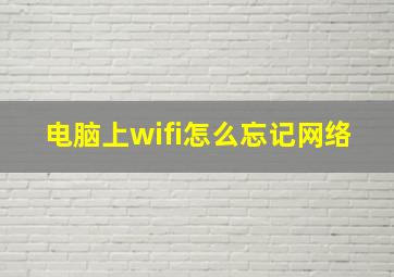 电脑上wifi怎么忘记网络