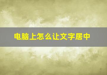 电脑上怎么让文字居中