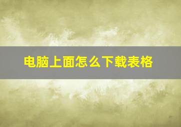 电脑上面怎么下载表格