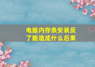 电脑内存条安装反了能造成什么后果