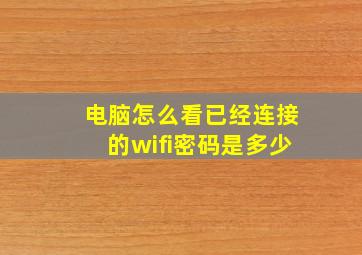 电脑怎么看已经连接的wifi密码是多少