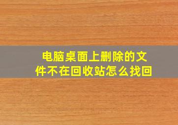 电脑桌面上删除的文件不在回收站怎么找回