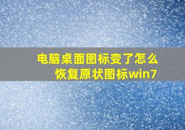 电脑桌面图标变了怎么恢复原状图标win7