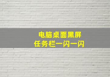 电脑桌面黑屏任务栏一闪一闪