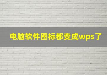 电脑软件图标都变成wps了