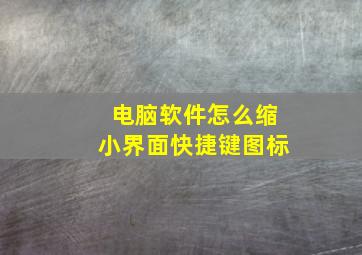 电脑软件怎么缩小界面快捷键图标