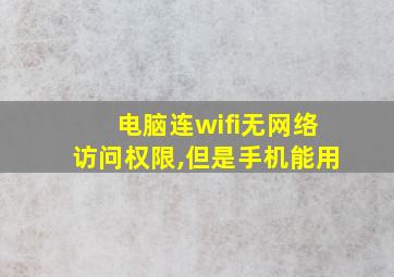 电脑连wifi无网络访问权限,但是手机能用