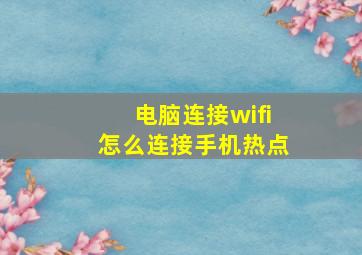 电脑连接wifi怎么连接手机热点