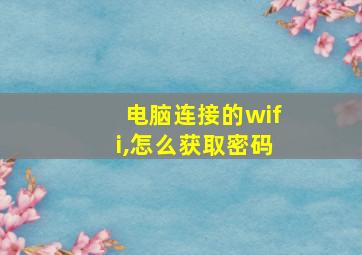 电脑连接的wifi,怎么获取密码