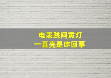 电表跳闸黄灯一直亮是咋回事