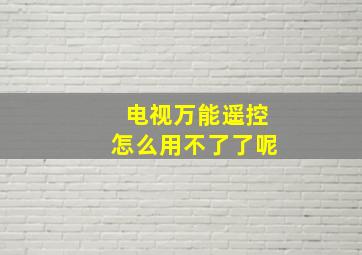 电视万能遥控怎么用不了了呢