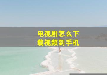 电视剧怎么下载视频到手机