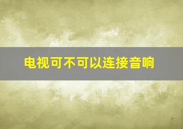 电视可不可以连接音响