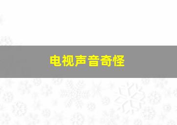 电视声音奇怪