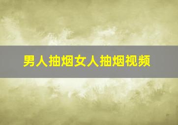 男人抽烟女人抽烟视频