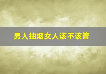 男人抽烟女人该不该管