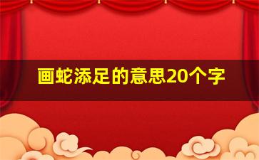 画蛇添足的意思20个字