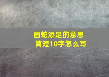 画蛇添足的意思简短10字怎么写