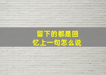 留下的都是回忆上一句怎么说